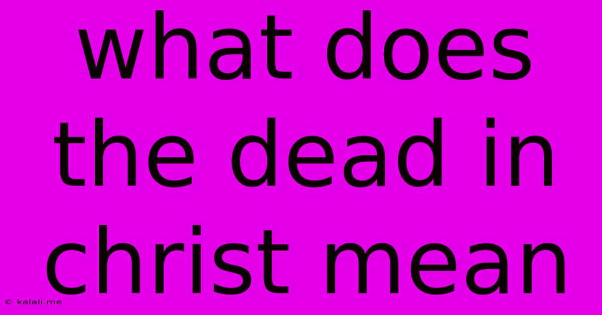 What Does The Dead In Christ Mean