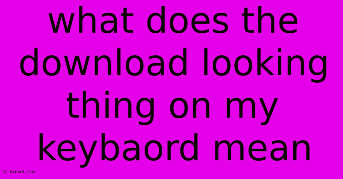 What Does The Download Looking Thing On My Keybaord Mean