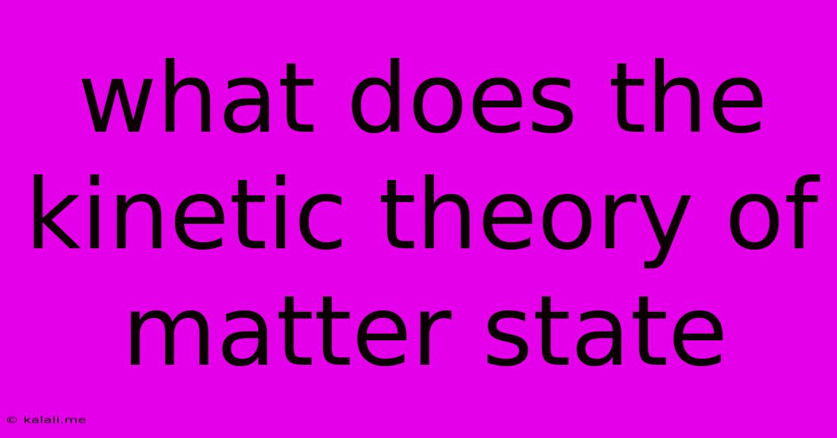 What Does The Kinetic Theory Of Matter State