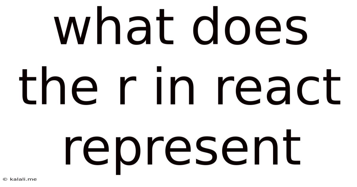What Does The R In React Represent