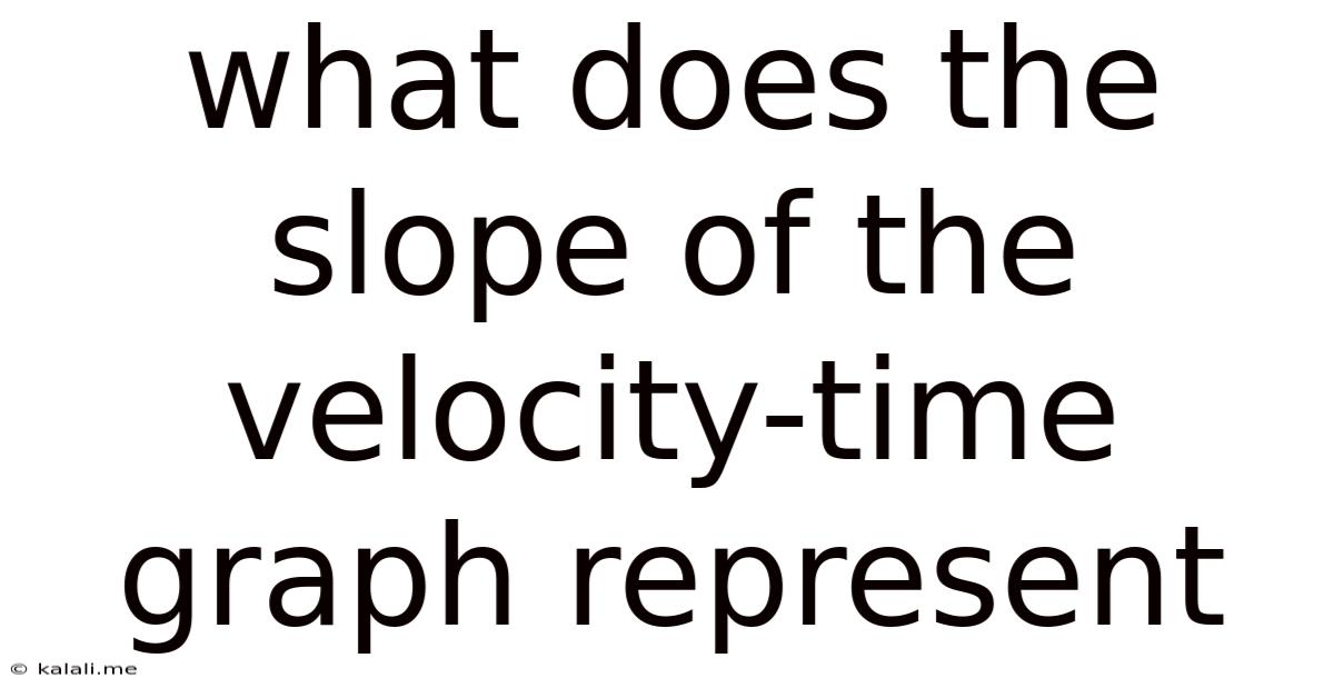 What Does The Slope Of The Velocity-time Graph Represent