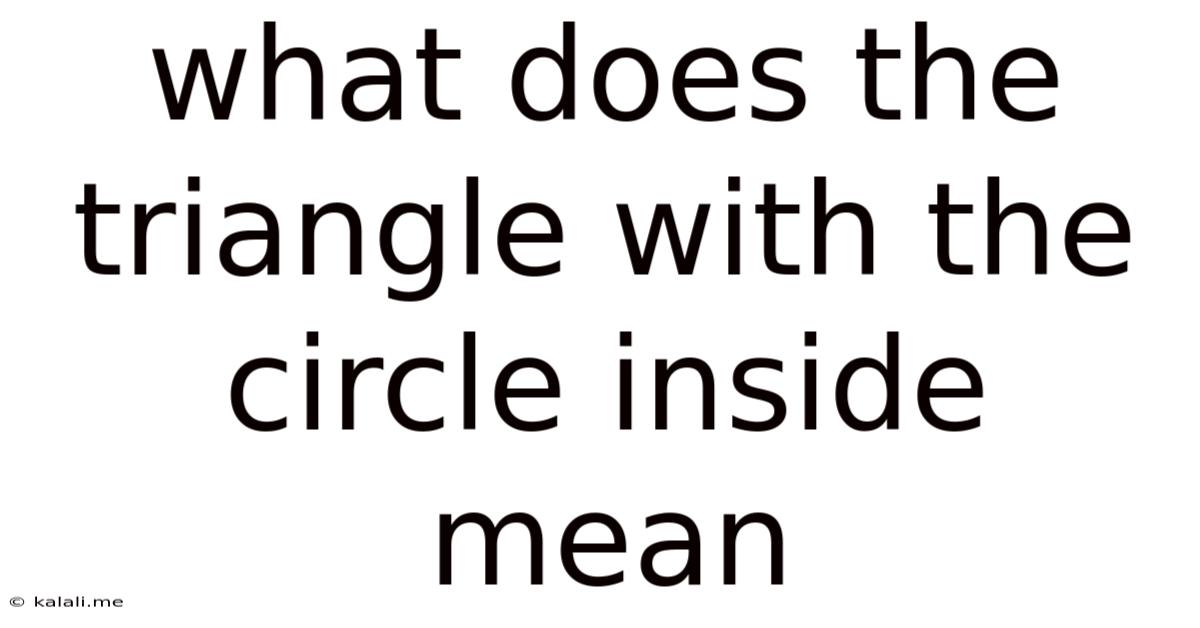 What Does The Triangle With The Circle Inside Mean