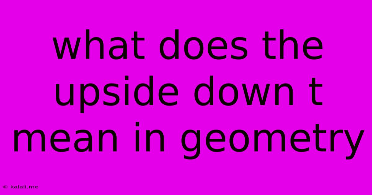 What Does The Upside Down T Mean In Geometry