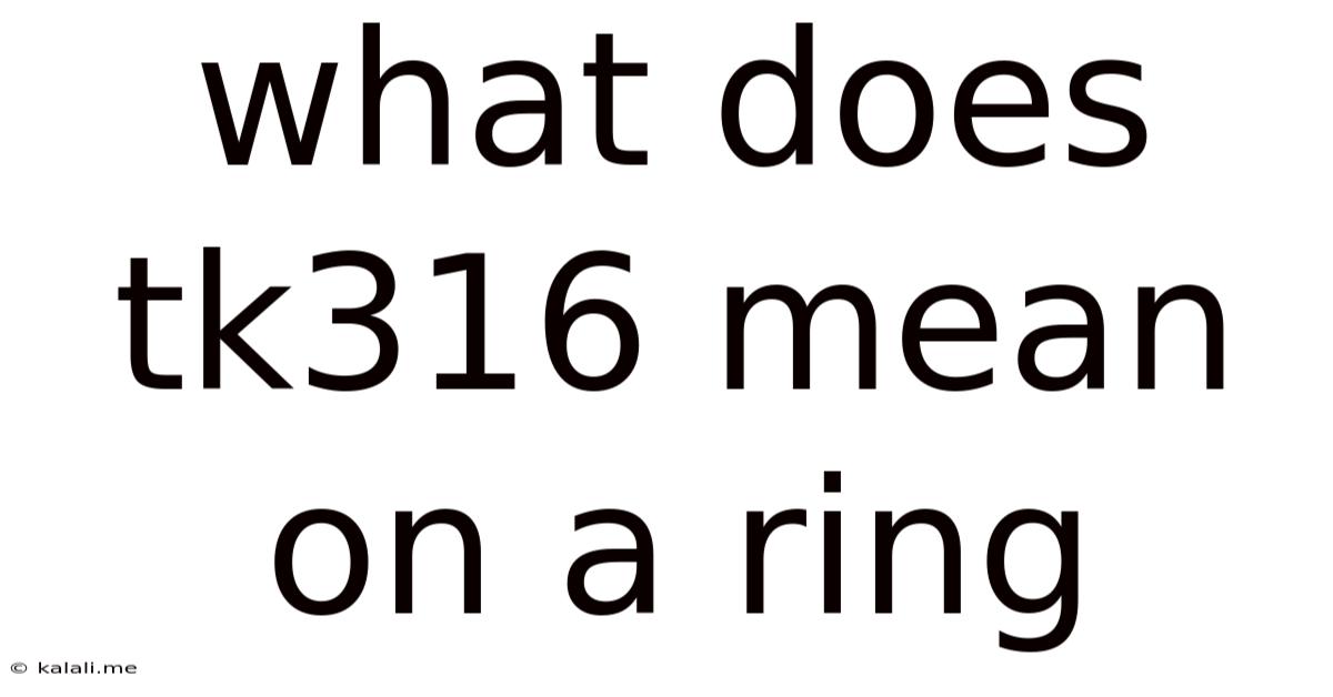 What Does Tk316 Mean On A Ring