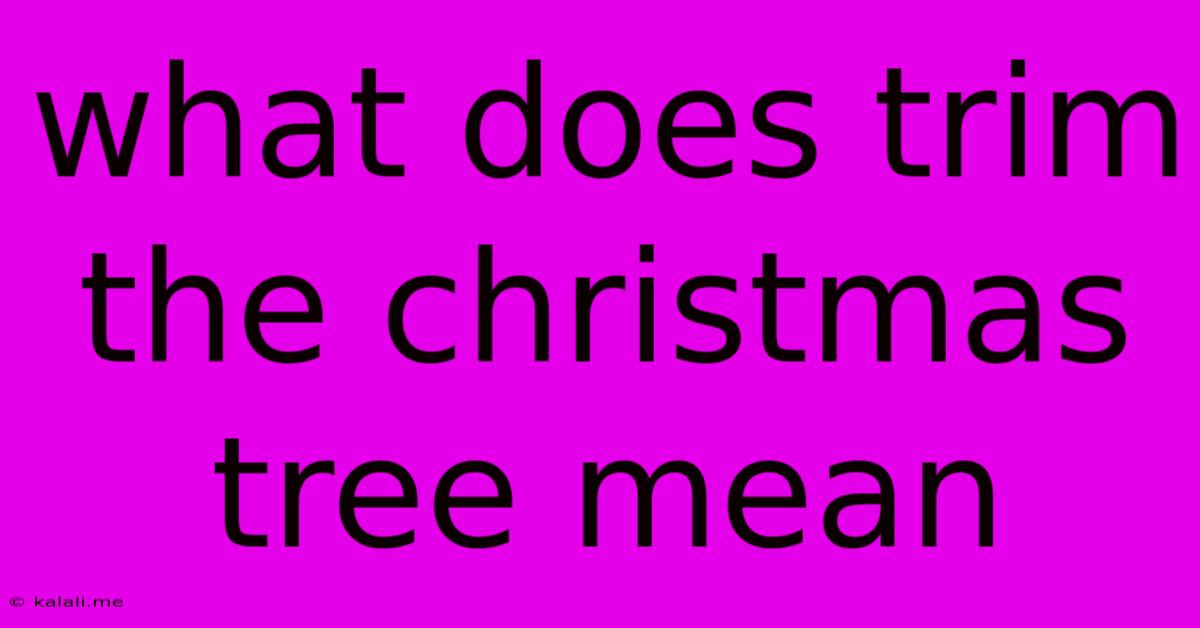 What Does Trim The Christmas Tree Mean