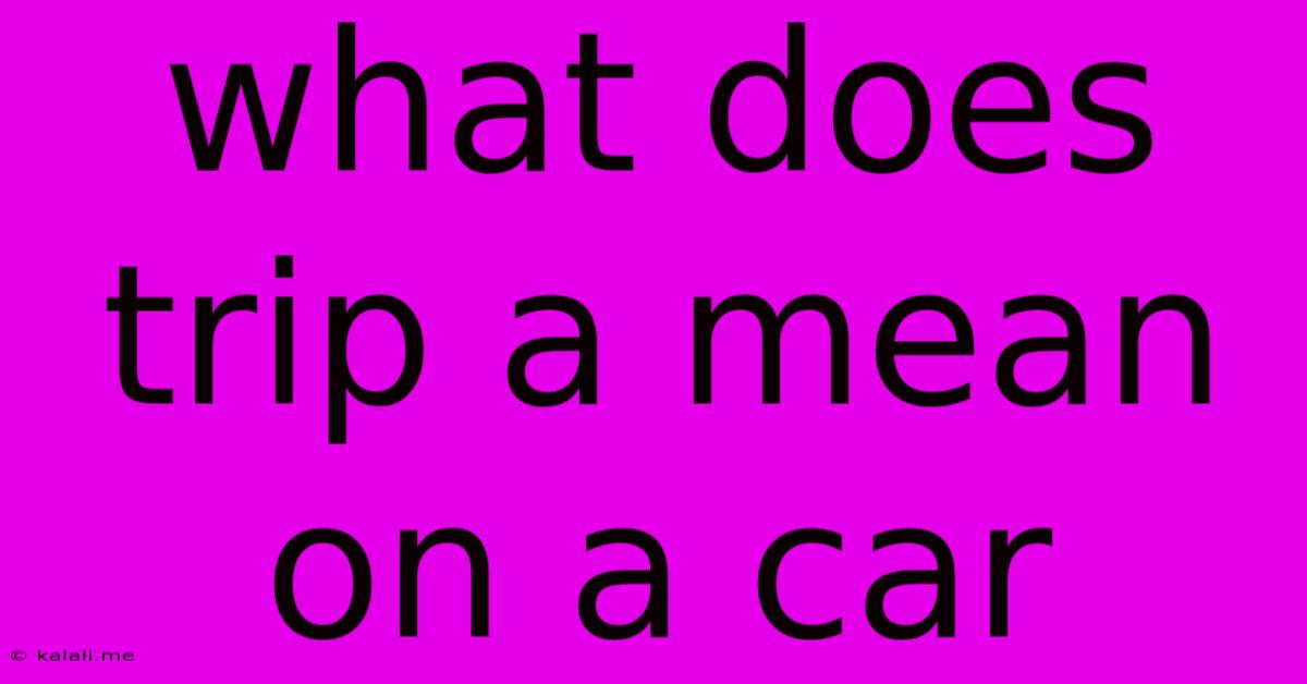 What Does Trip A Mean On A Car