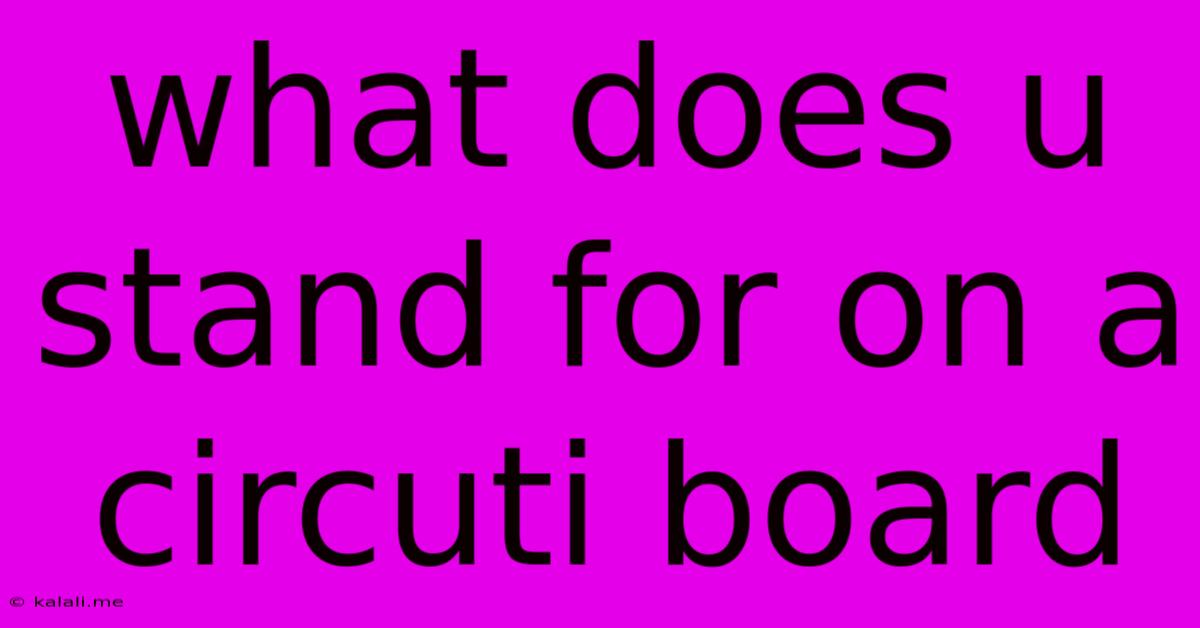 What Does U Stand For On A Circuti Board
