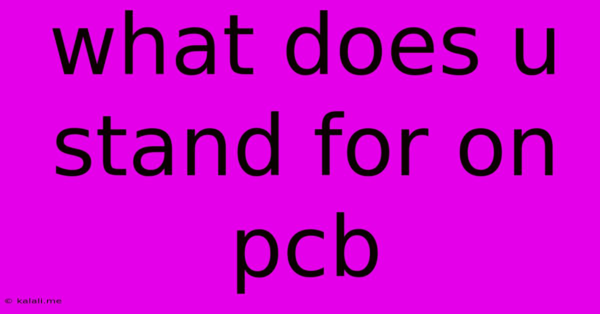 What Does U Stand For On Pcb