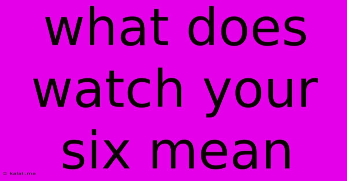 What Does Watch Your Six Mean
