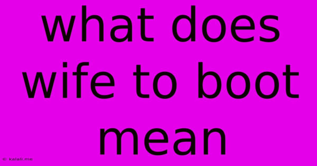 What Does Wife To Boot Mean