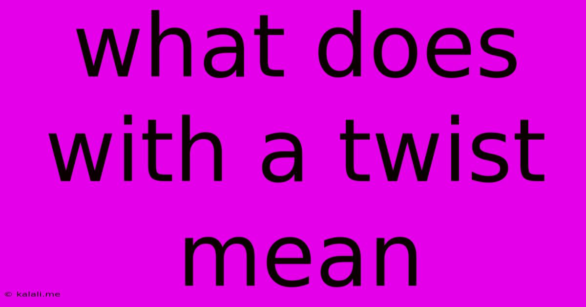 What Does With A Twist Mean