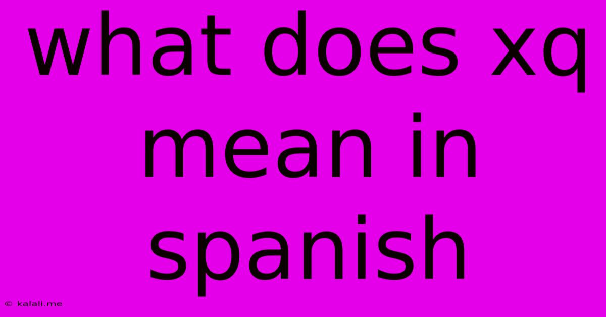 What Does Xq Mean In Spanish