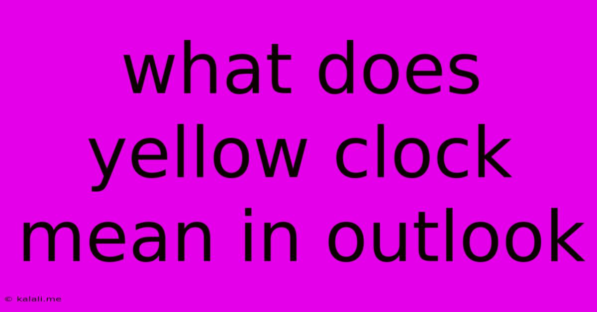 What Does Yellow Clock Mean In Outlook