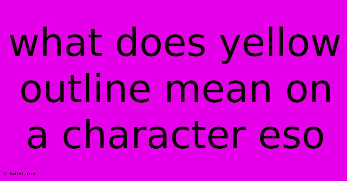What Does Yellow Outline Mean On A Character Eso