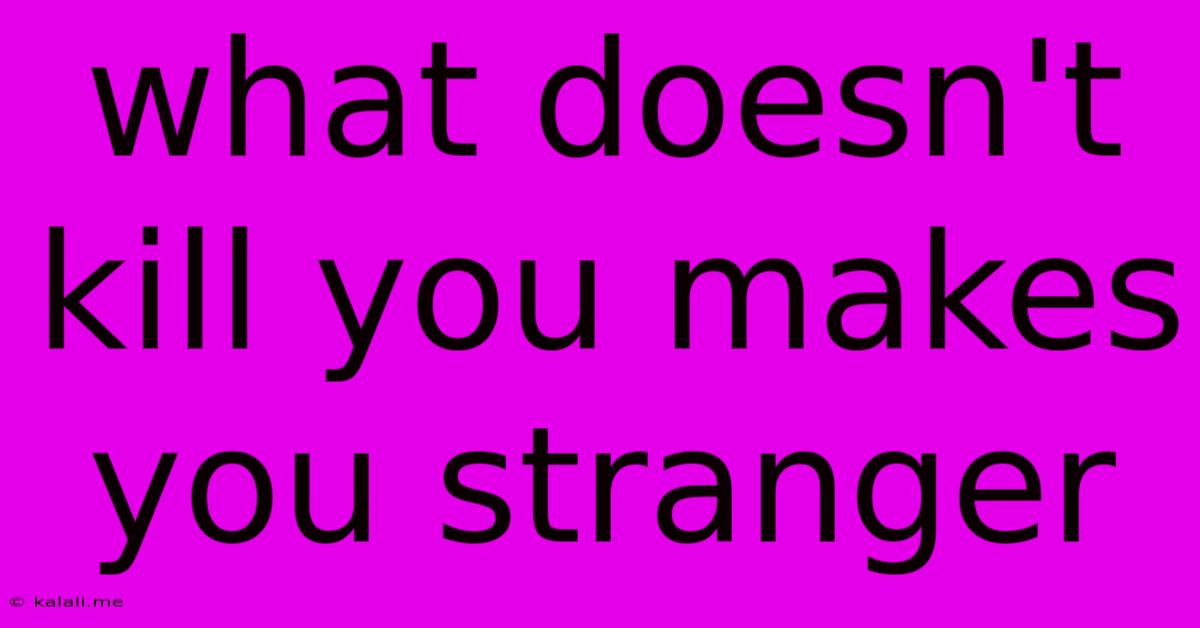 What Doesn't Kill You Makes You Stranger