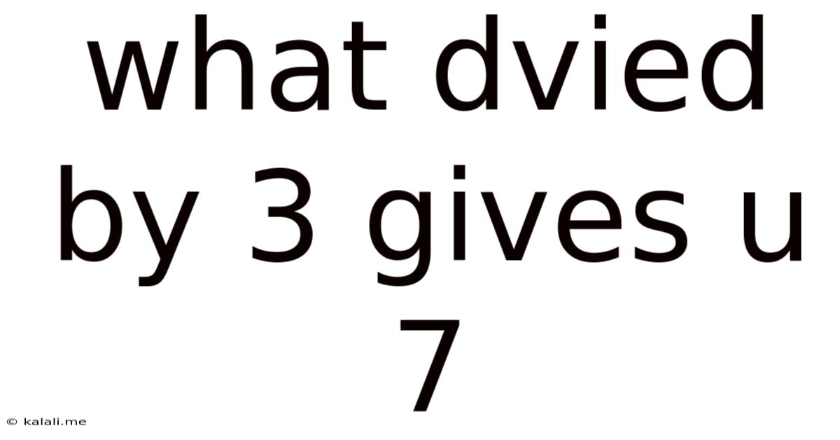What Dvied By 3 Gives U 7