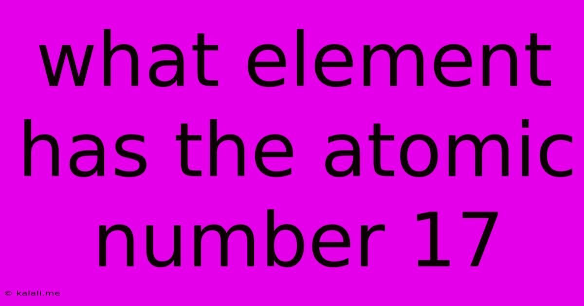What Element Has The Atomic Number 17