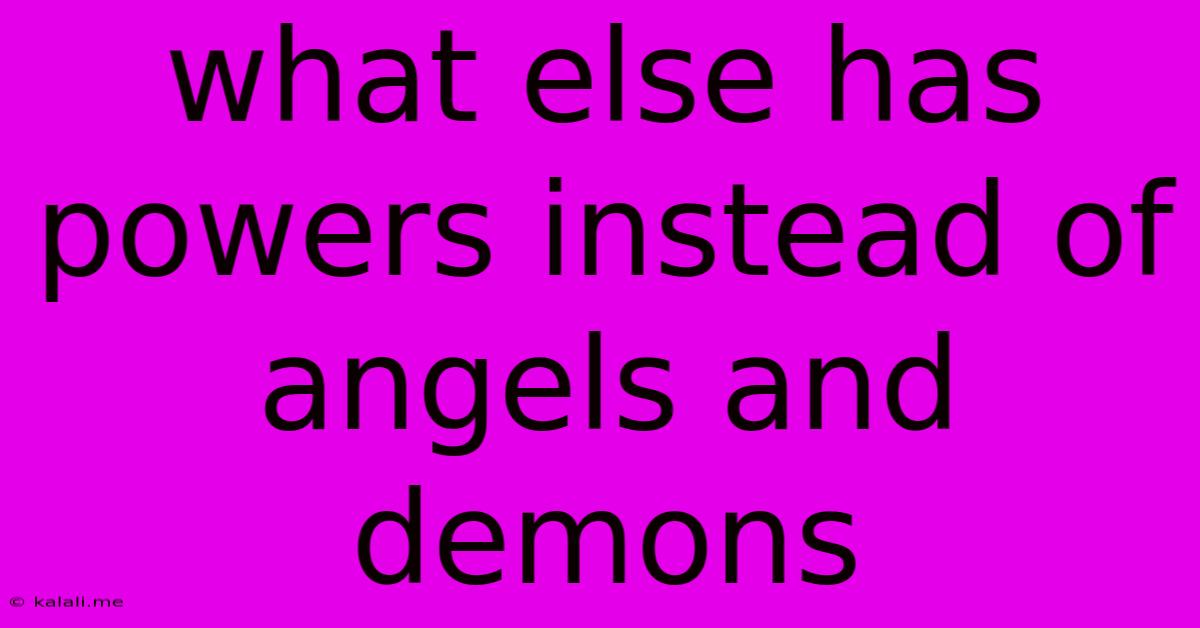 What Else Has Powers Instead Of Angels And Demons