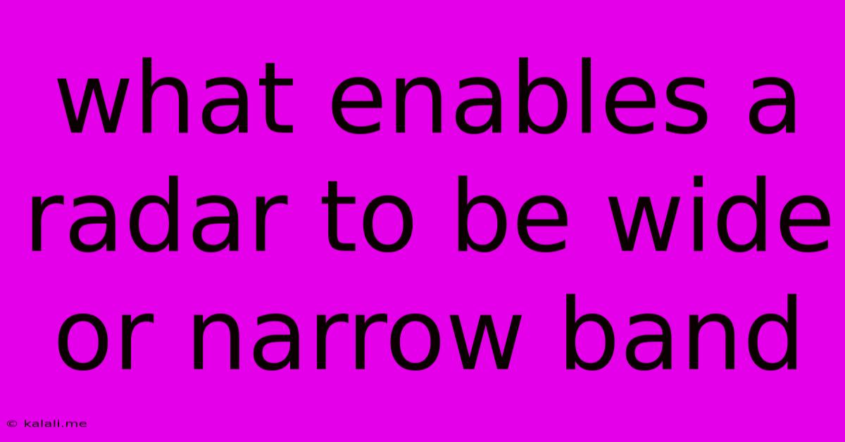 What Enables A Radar To Be Wide Or Narrow Band