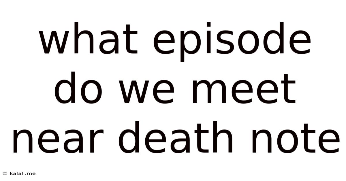 What Episode Do We Meet Near Death Note
