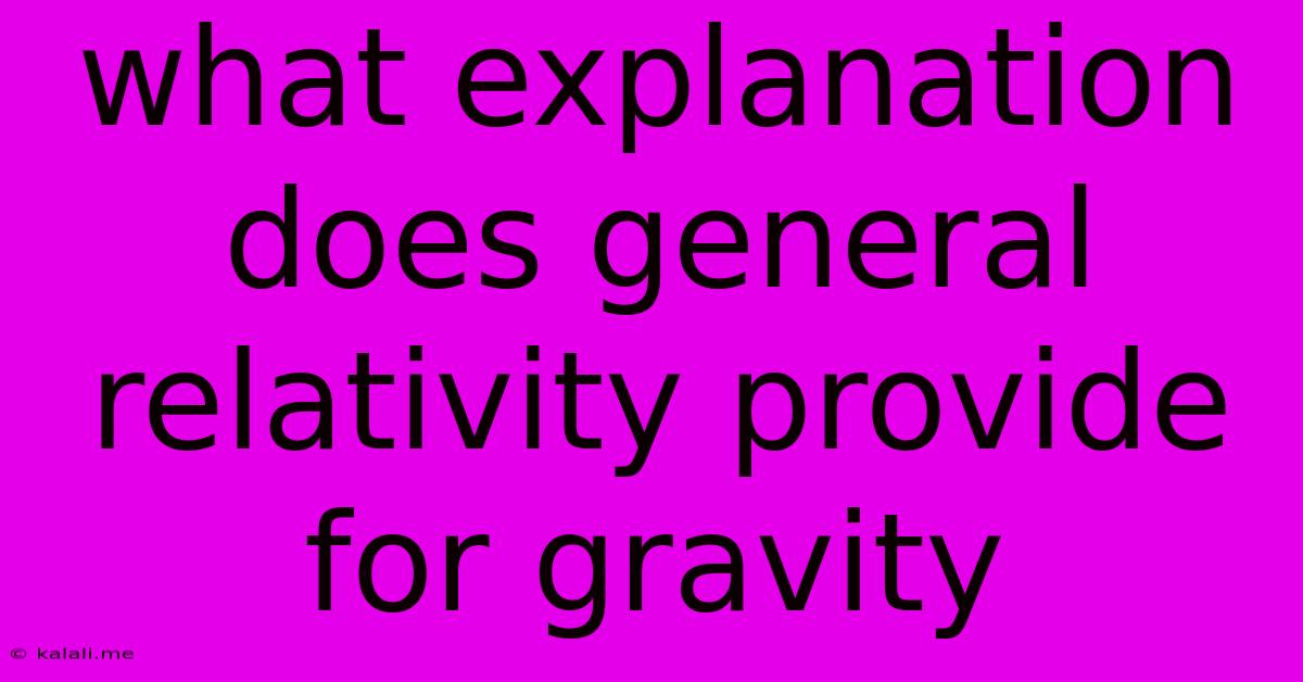 What Explanation Does General Relativity Provide For Gravity