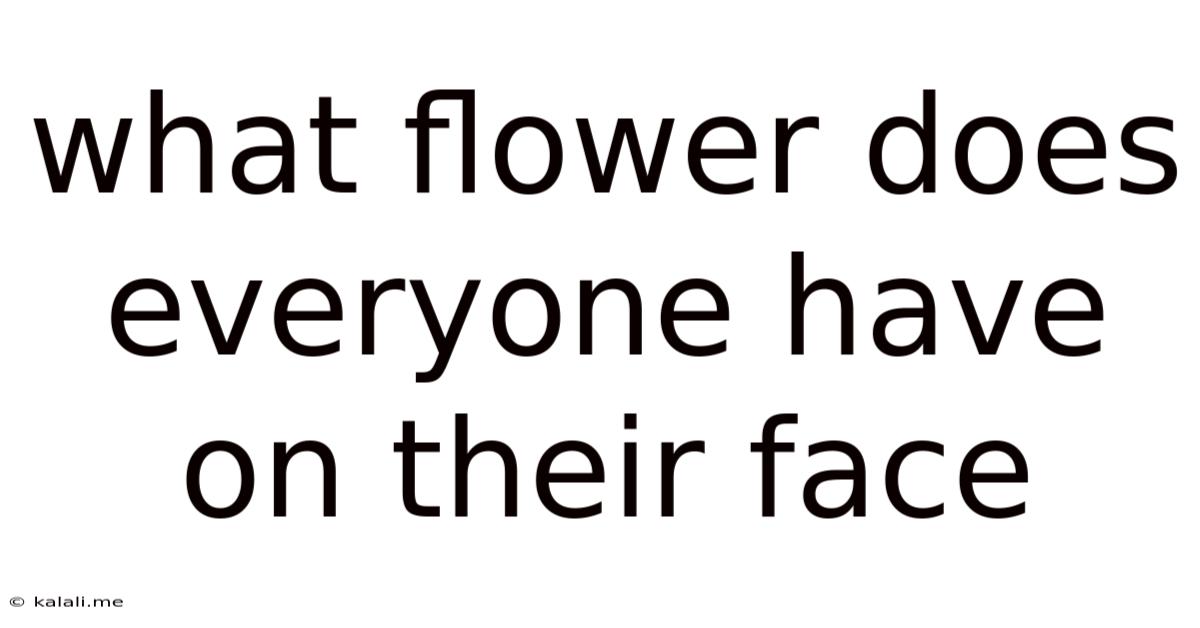 What Flower Does Everyone Have On Their Face