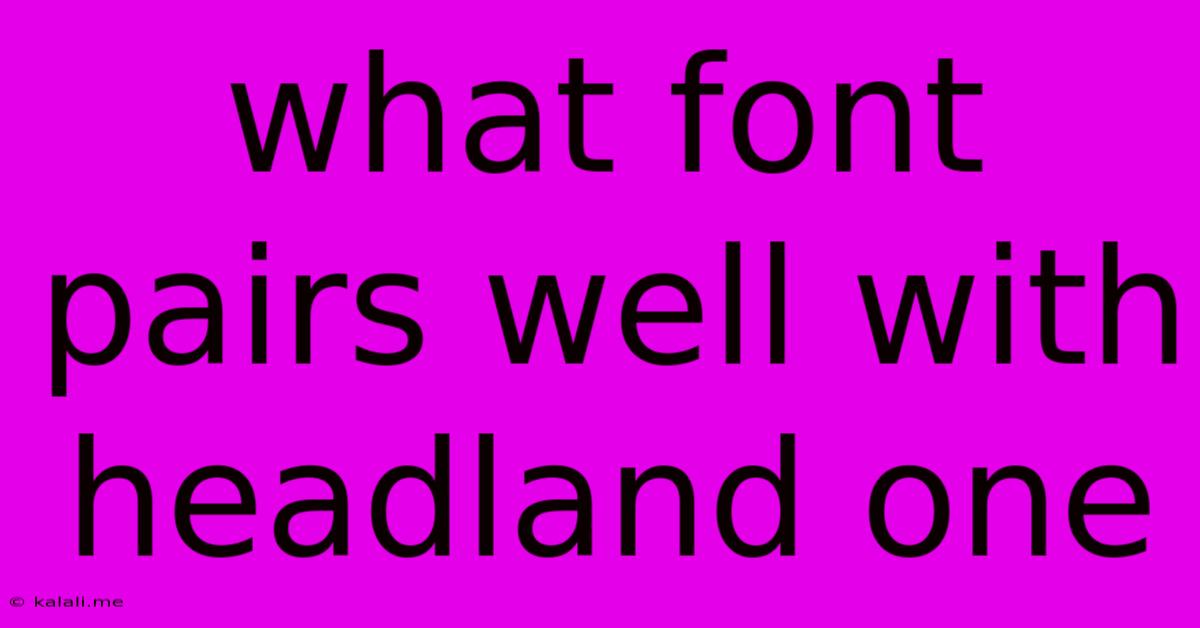 What Font Pairs Well With Headland One