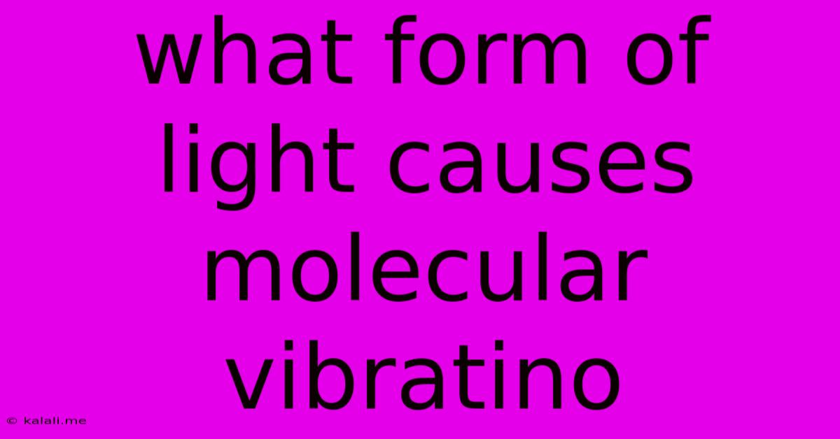 What Form Of Light Causes Molecular Vibratino