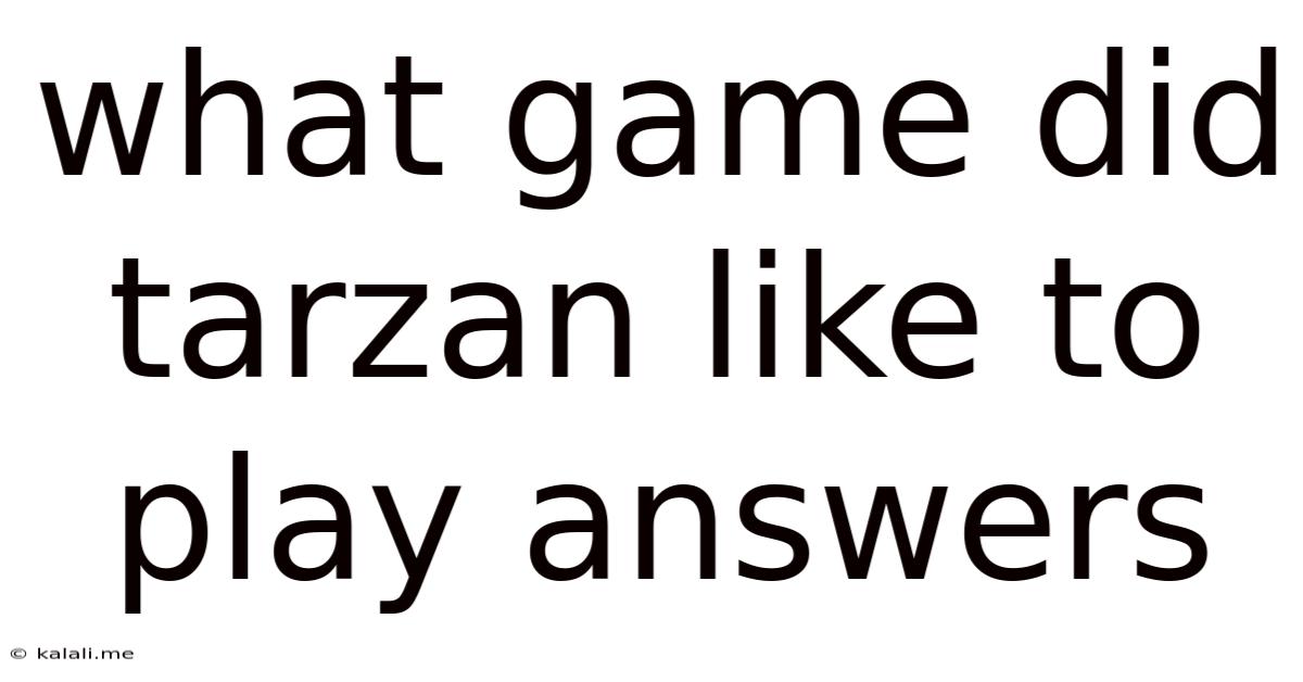 What Game Did Tarzan Like To Play Answers