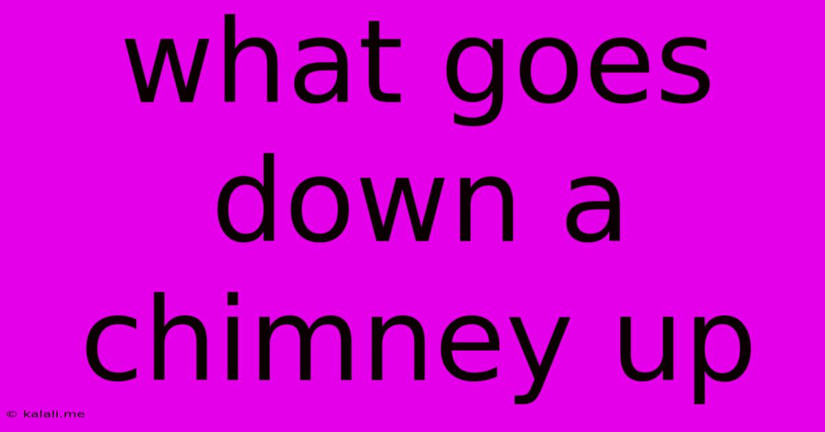 What Goes Down A Chimney Up