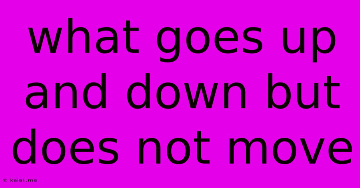 What Goes Up And Down But Does Not Move