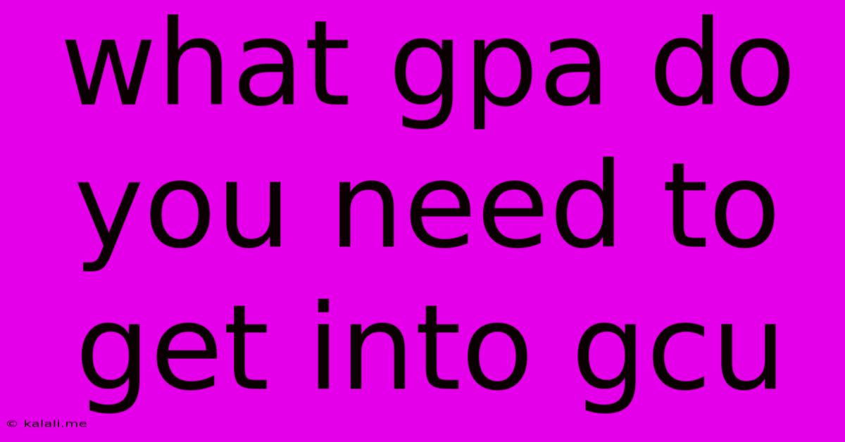 What Gpa Do You Need To Get Into Gcu