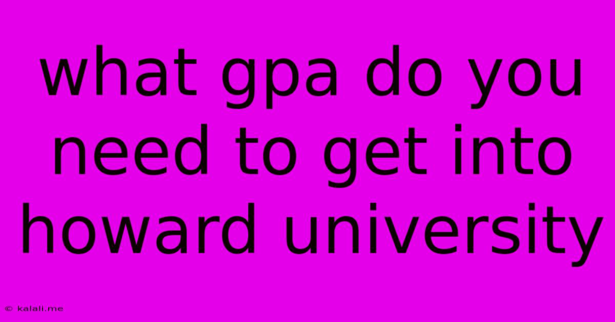 What Gpa Do You Need To Get Into Howard University