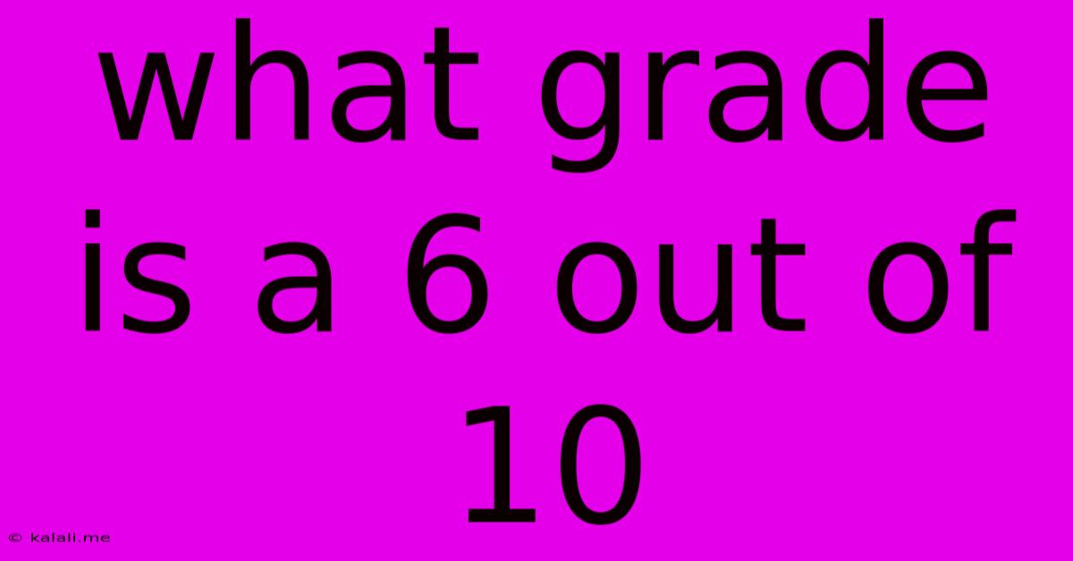 What Grade Is A 6 Out Of 10