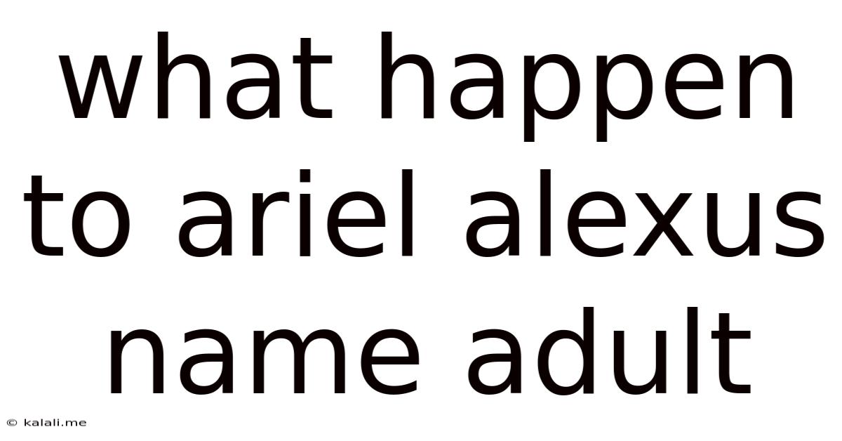 What Happen To Ariel Alexus Name Adult