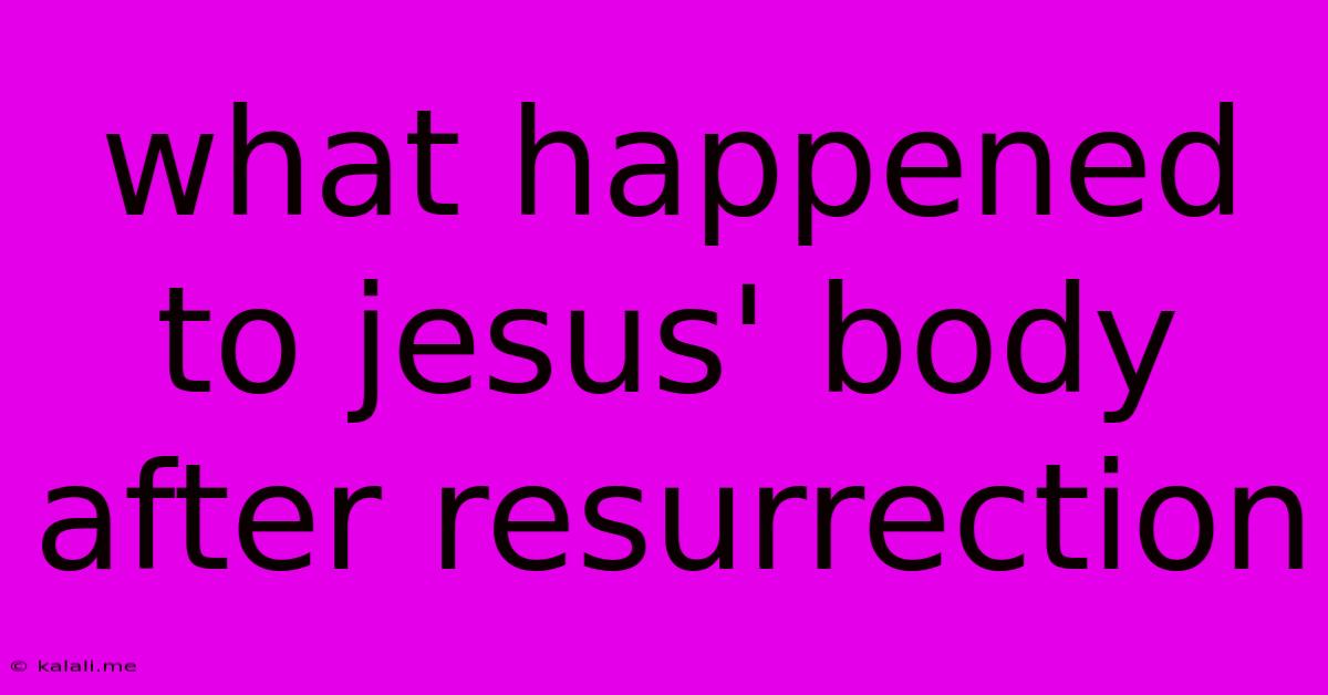 What Happened To Jesus' Body After Resurrection