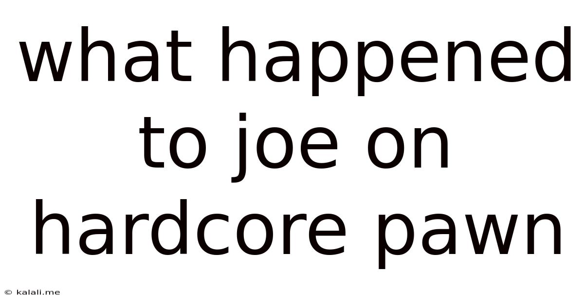 What Happened To Joe On Hardcore Pawn