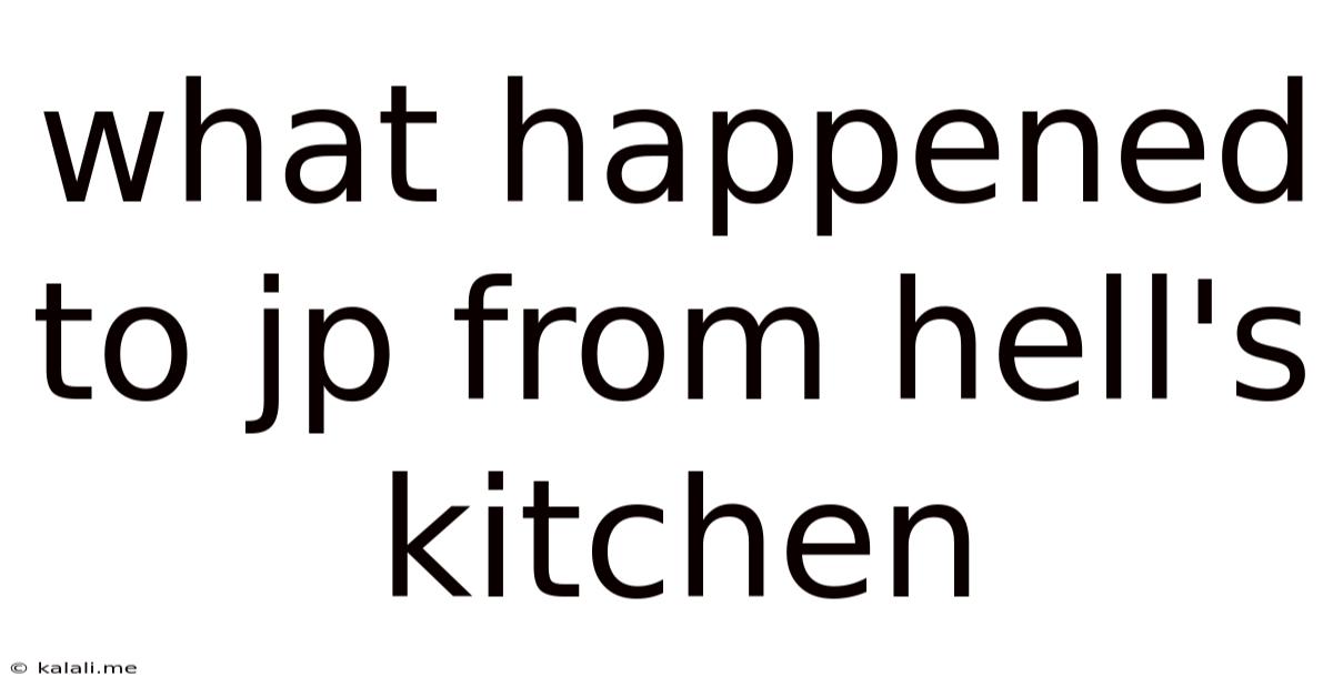 What Happened To Jp From Hell's Kitchen