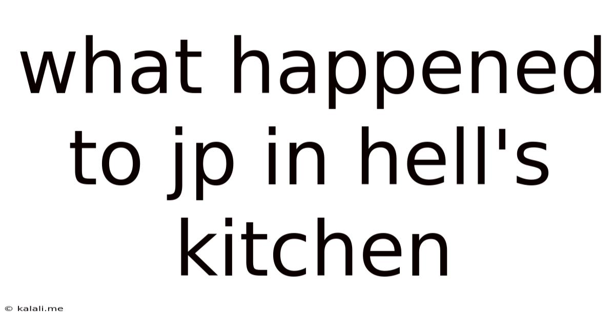 What Happened To Jp In Hell's Kitchen