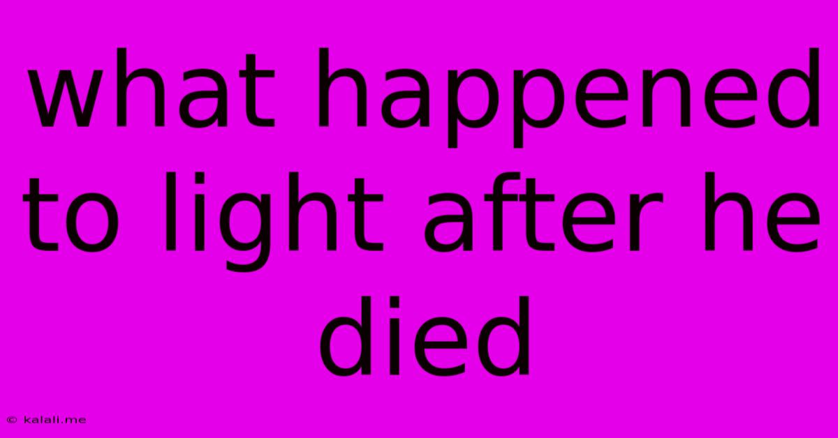 What Happened To Light After He Died