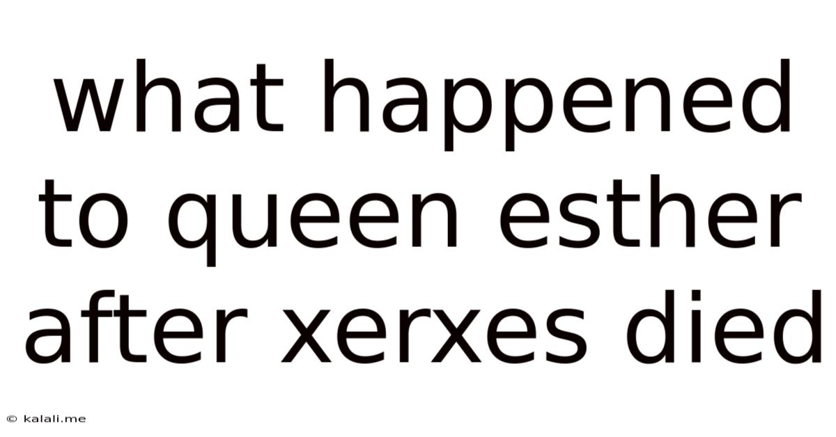 What Happened To Queen Esther After Xerxes Died