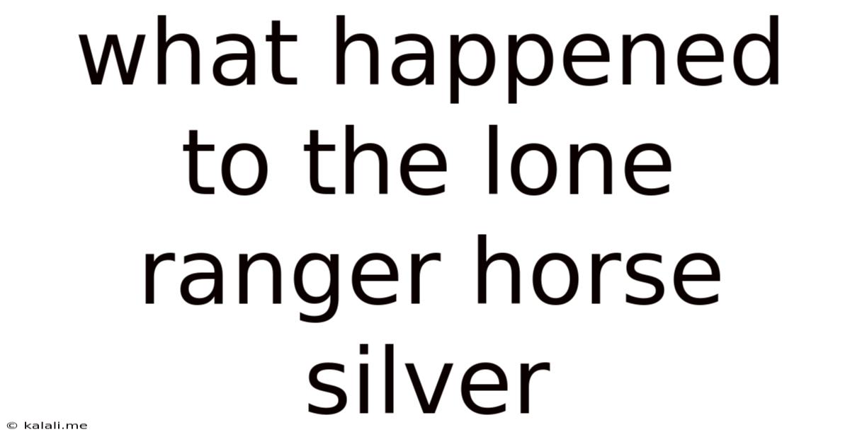 What Happened To The Lone Ranger Horse Silver
