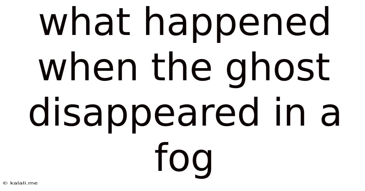 What Happened When The Ghost Disappeared In A Fog