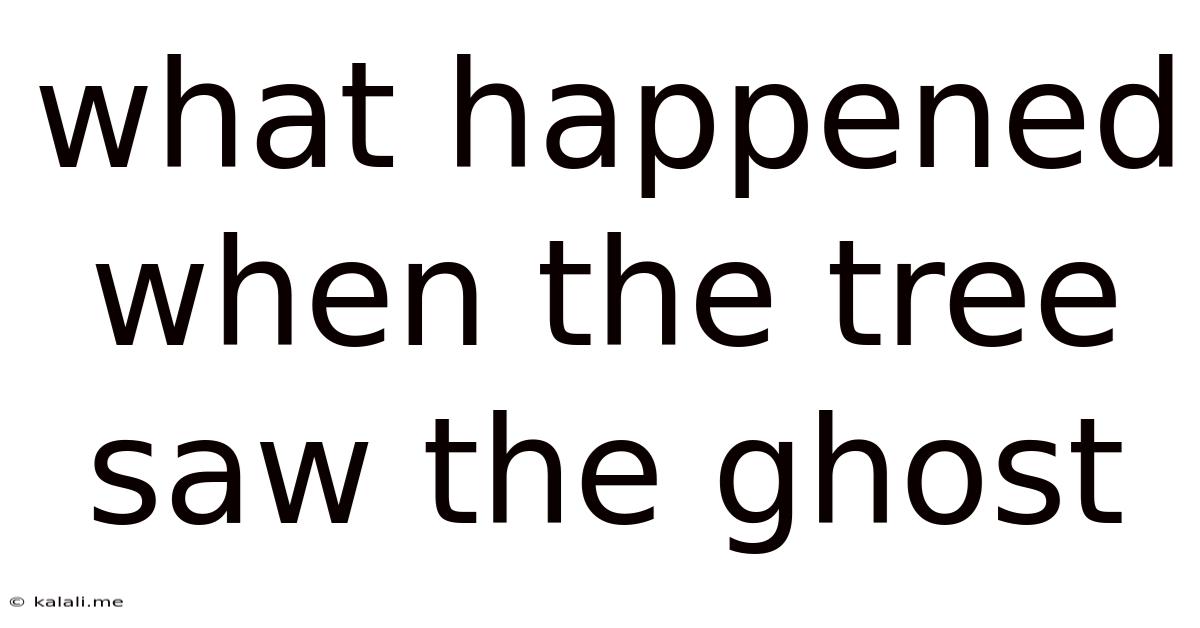 What Happened When The Tree Saw The Ghost