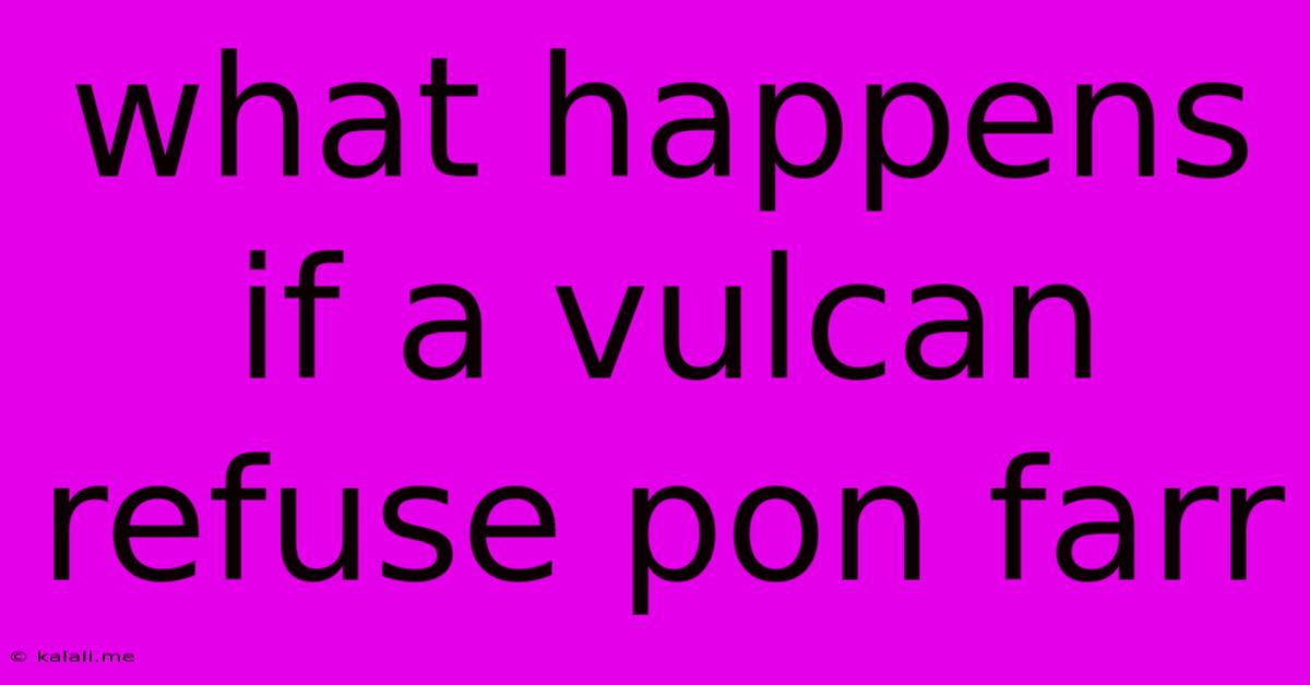 What Happens If A Vulcan Refuse Pon Farr