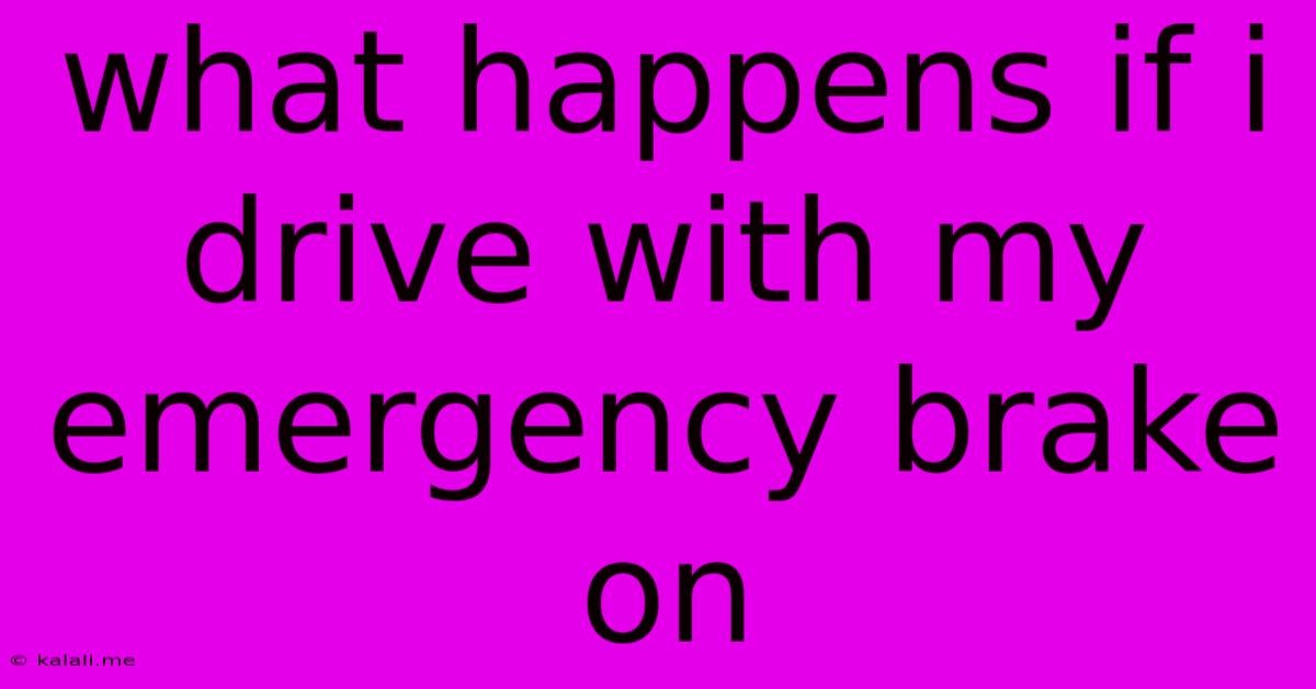 What Happens If I Drive With My Emergency Brake On