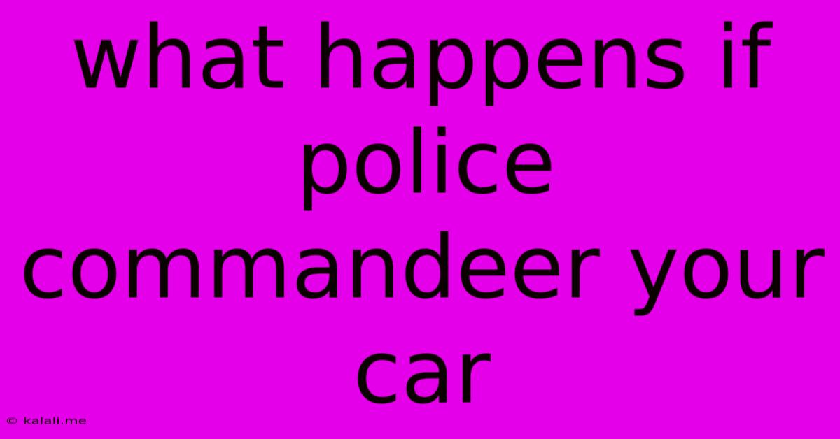 What Happens If Police Commandeer Your Car