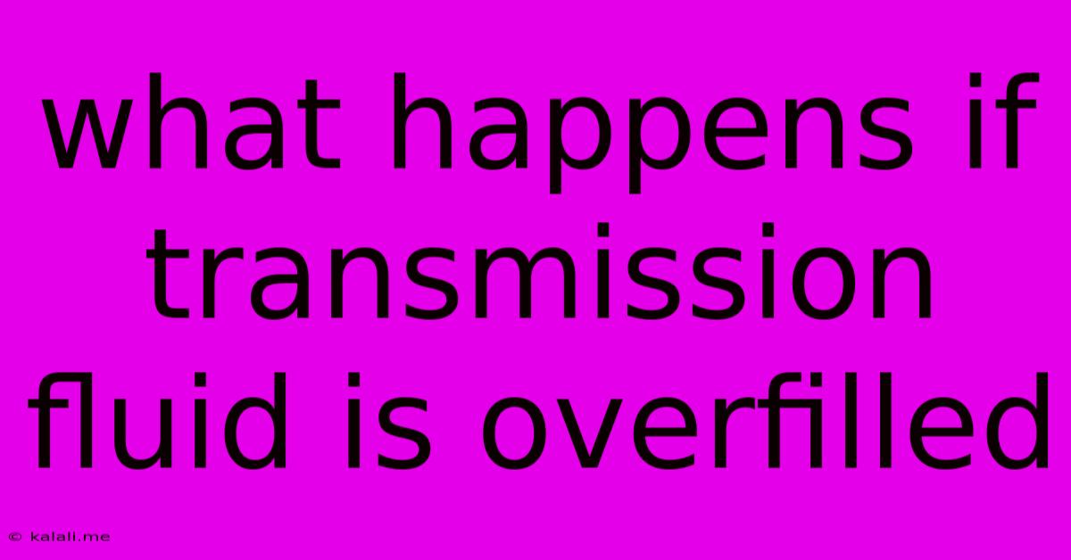 What Happens If Transmission Fluid Is Overfilled