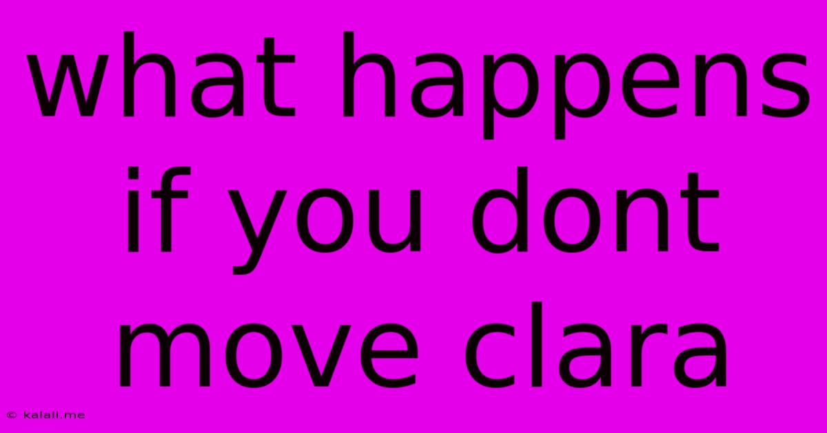 What Happens If You Dont Move Clara