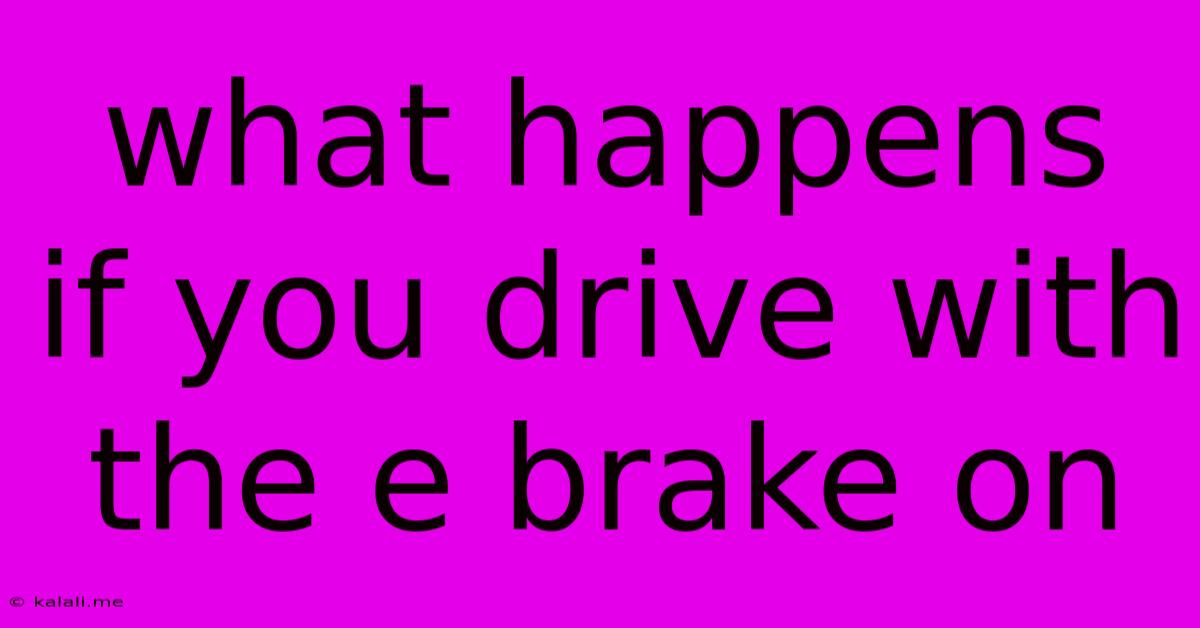 What Happens If You Drive With The E Brake On